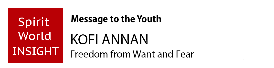 KOFI ANNAN - Message to the Youth - Freedom from Want and Fear